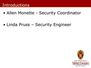Introductions
• Allen Monette - Security Coordinator
• Linda Pruss – Security Engineer

 