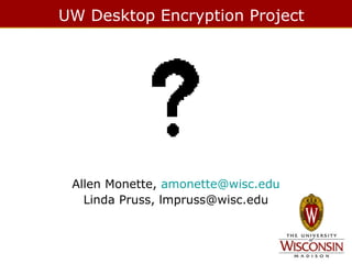 UW Desktop Encryption Project

Allen Monette, amonette@wisc.edu
Linda Pruss, lmpruss@wisc.edu

 