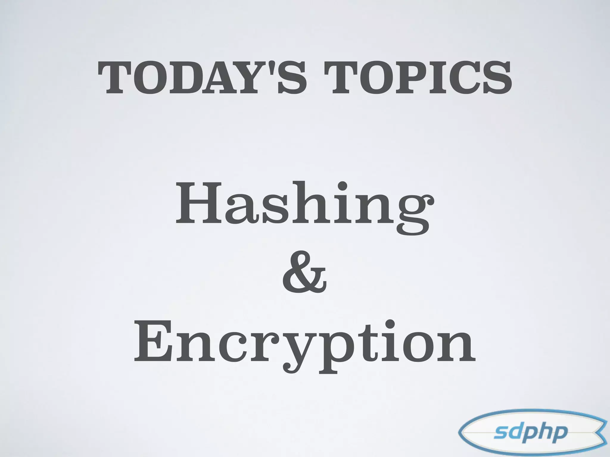 TODAY'S TOPICS
Hashing
&
Encryption
 