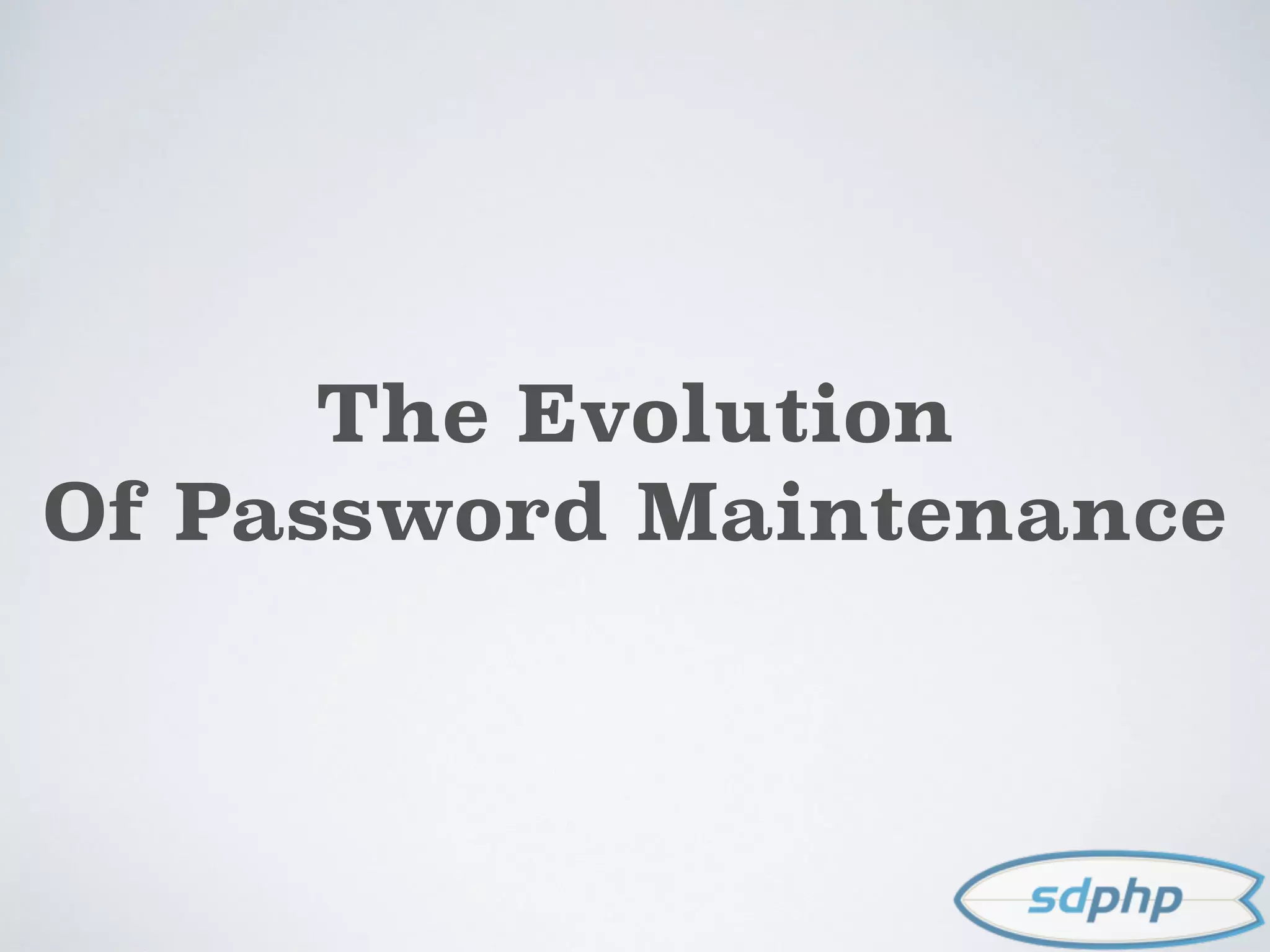 The Evolution
Of Password Maintenance
 