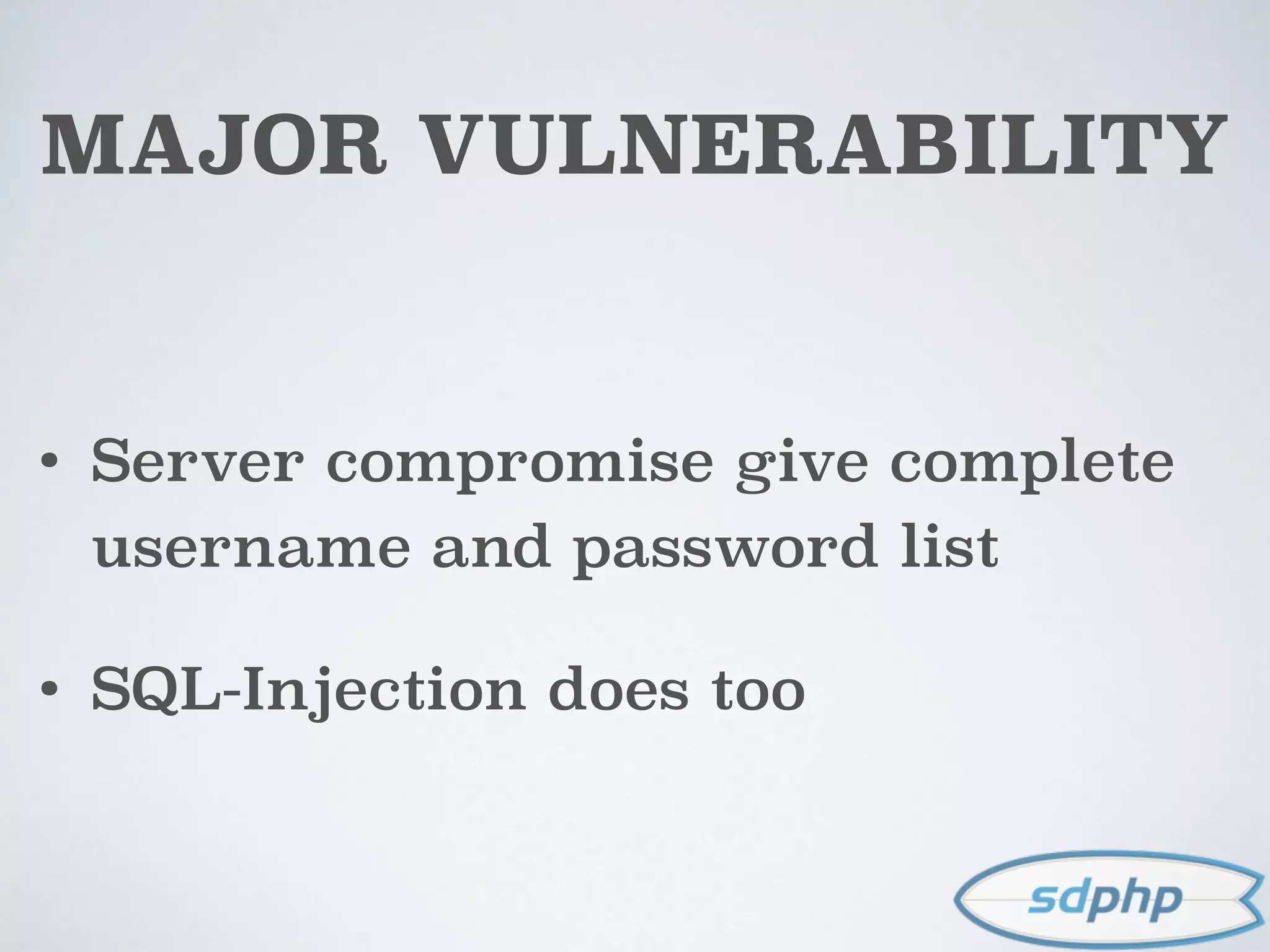 MAJOR VULNERABILITY
• Server compromise give complete
username and password list
• SQL-Injection does too
 