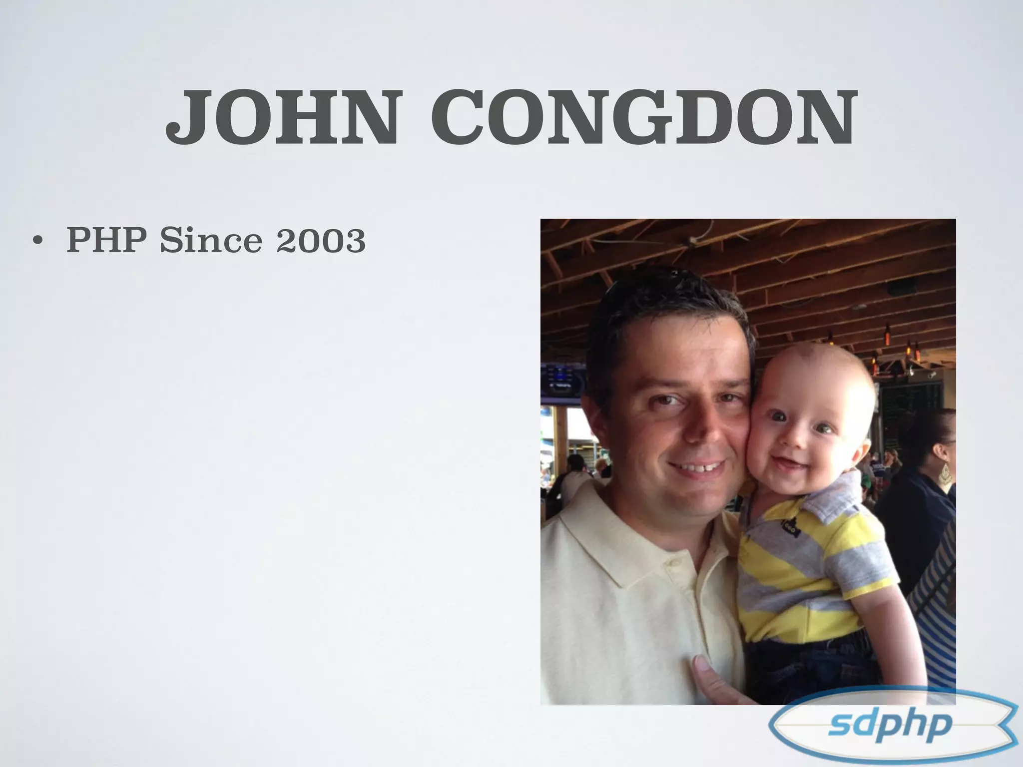 JOHN CONGDON
• PHP Since 2003
 