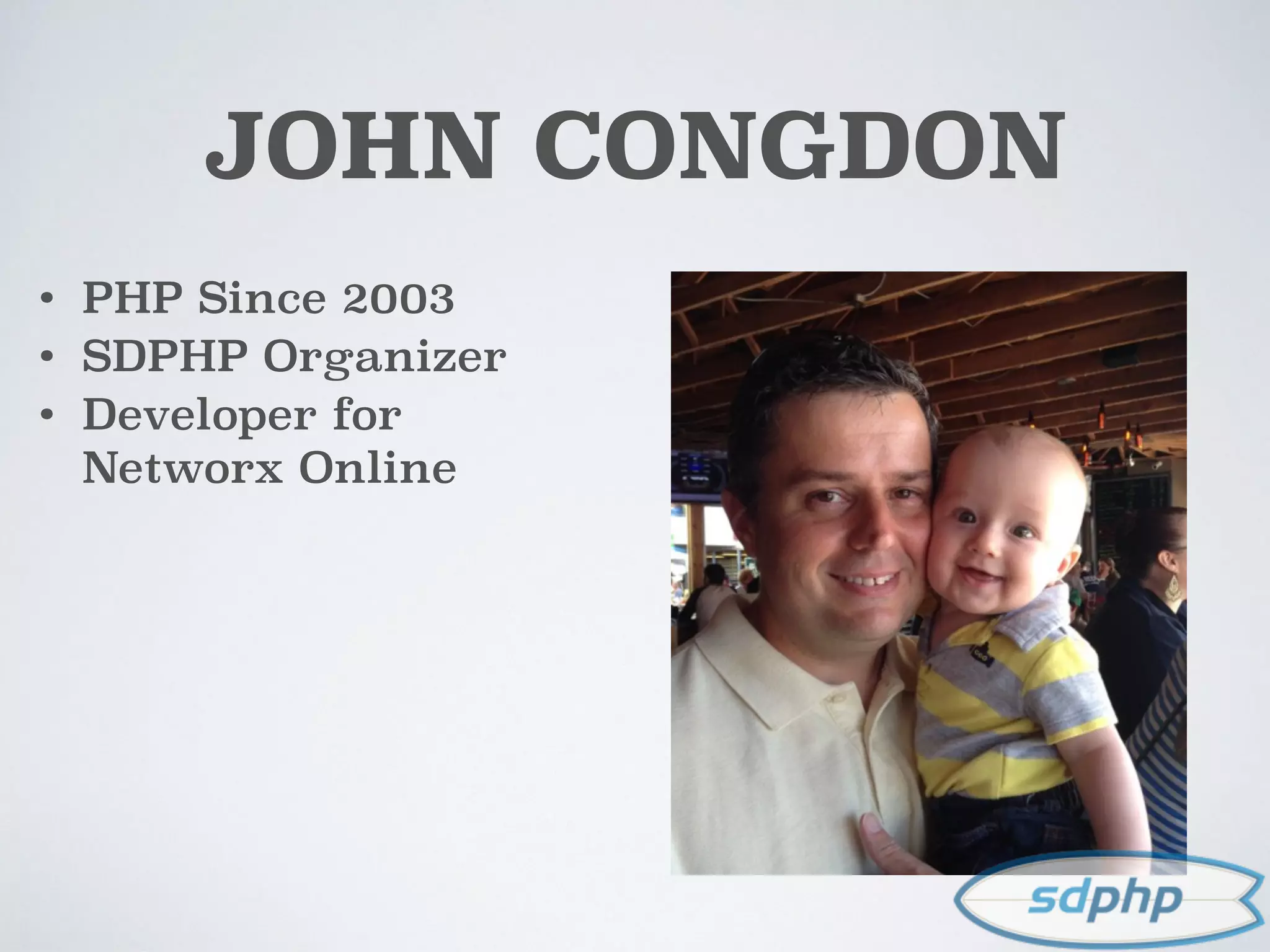 JOHN CONGDON
• PHP Since 2003
• SDPHP Organizer
• Developer for
Networx Online
 