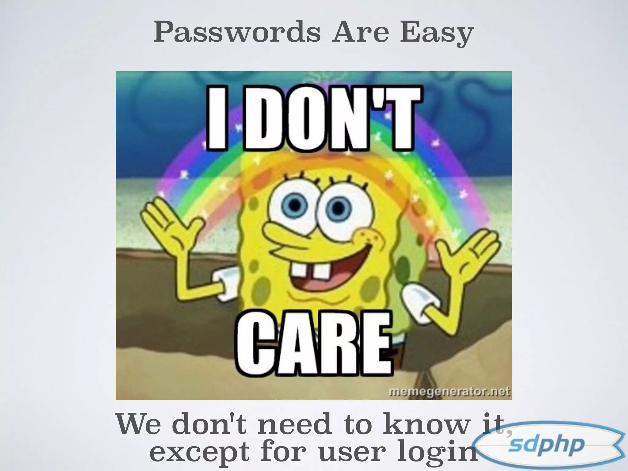 Passwords Are Easy
We don't need to know it,
except for user login
 
