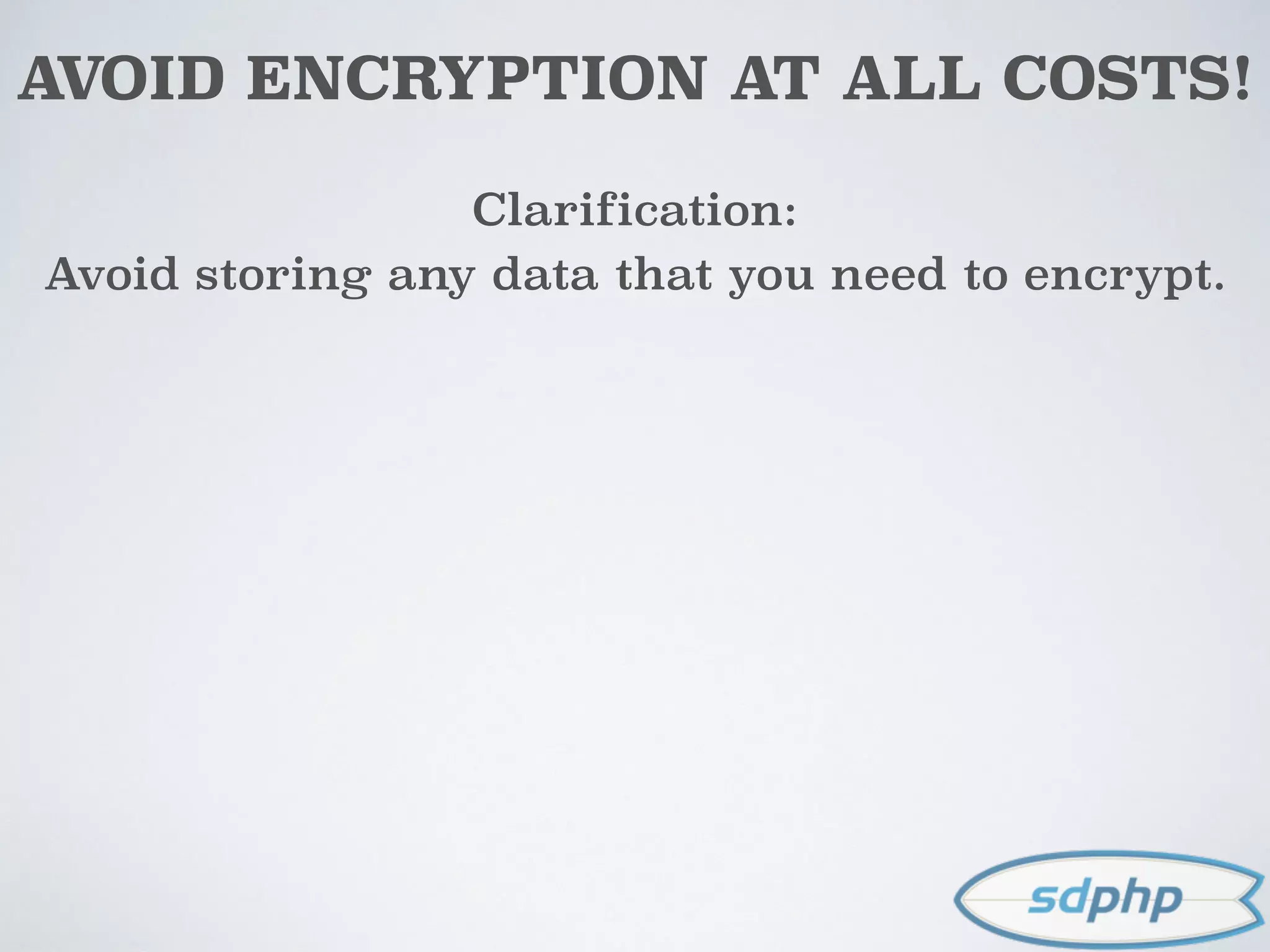 AVOID ENCRYPTION AT ALL COSTS!
Clarification:
Avoid storing any data that you need to encrypt.
 