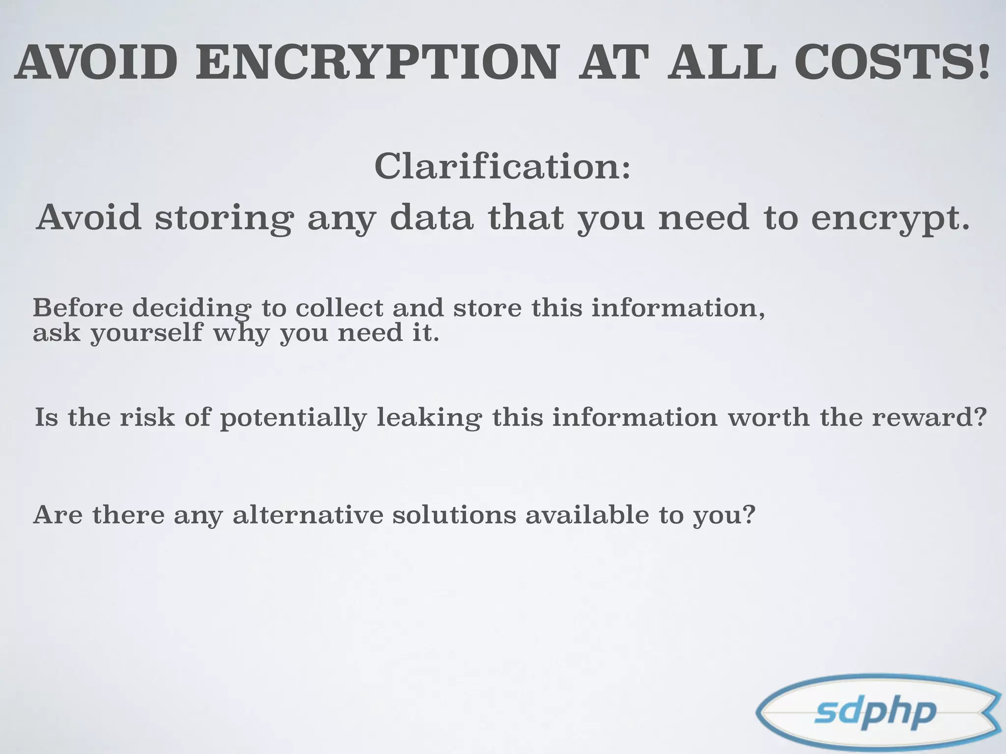 AVOID ENCRYPTION AT ALL COSTS!
Clarification:
Avoid storing any data that you need to encrypt.
Before deciding to collect and store this information,
ask yourself why you need it.
Is the risk of potentially leaking this information worth the reward?
Are there any alternative solutions available to you?
 