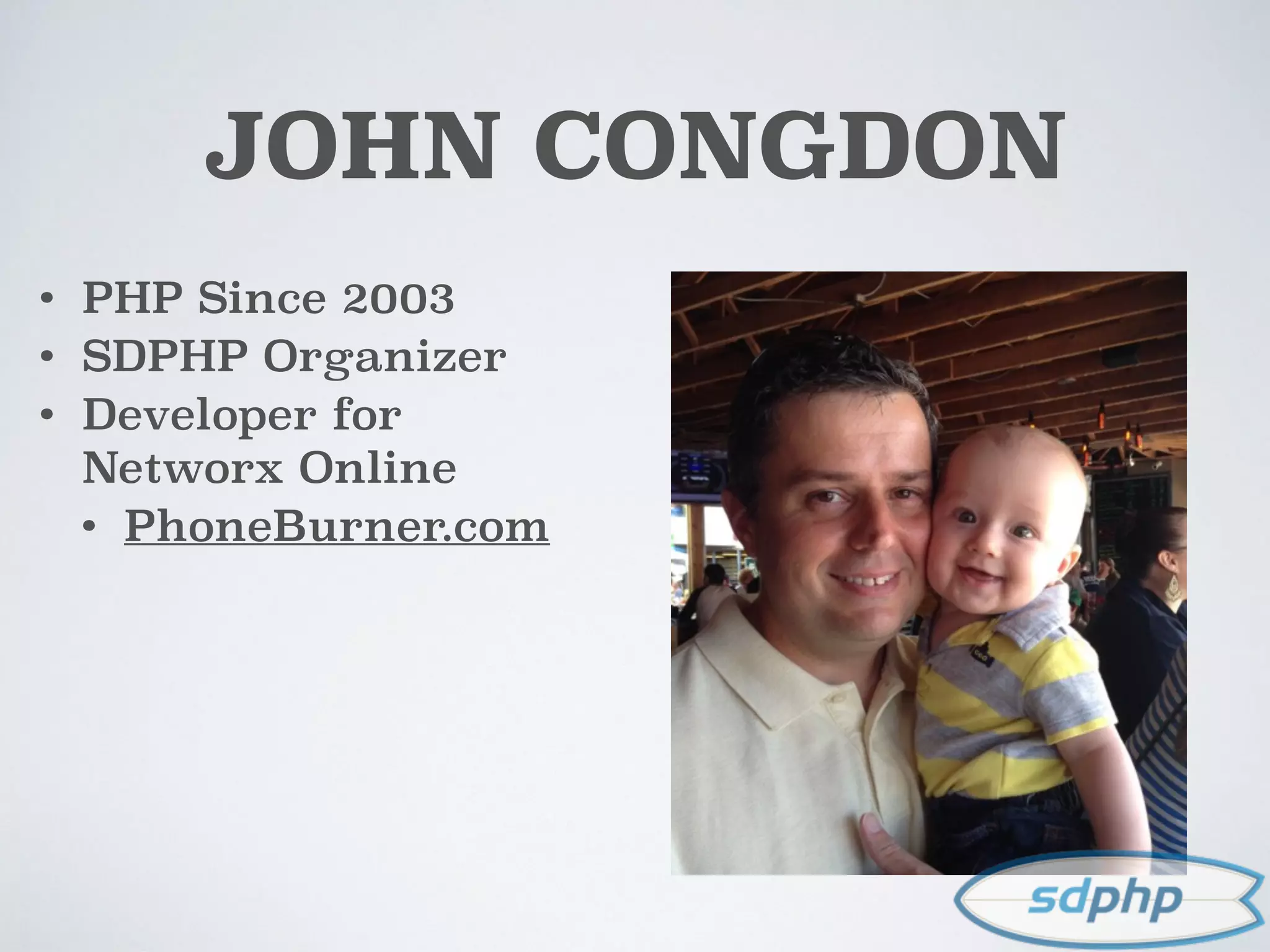 JOHN CONGDON
• PHP Since 2003
• SDPHP Organizer
• Developer for
Networx Online
• PhoneBurner.com
 