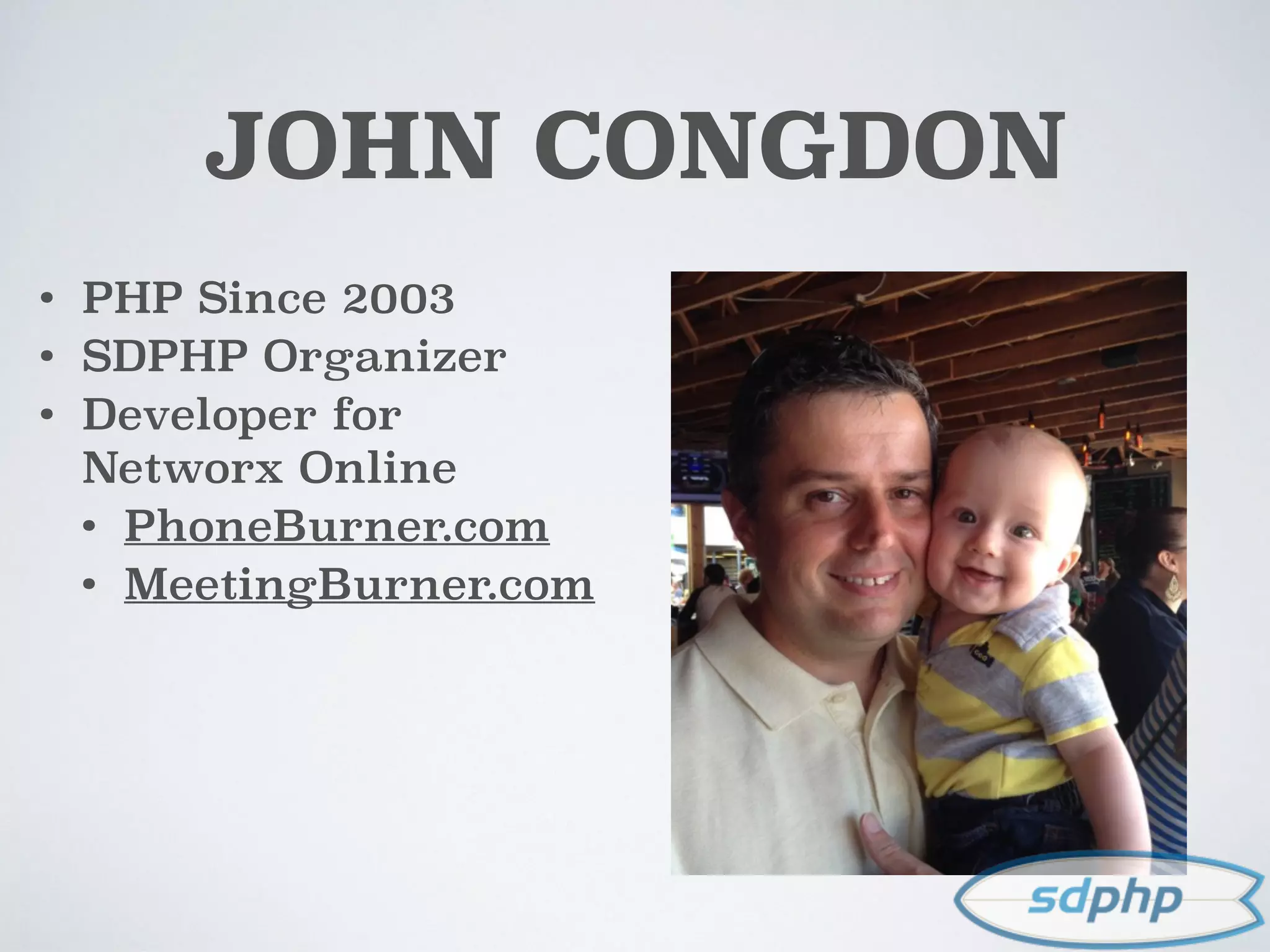 JOHN CONGDON
• PHP Since 2003
• SDPHP Organizer
• Developer for
Networx Online
• PhoneBurner.com
• MeetingBurner.com
 