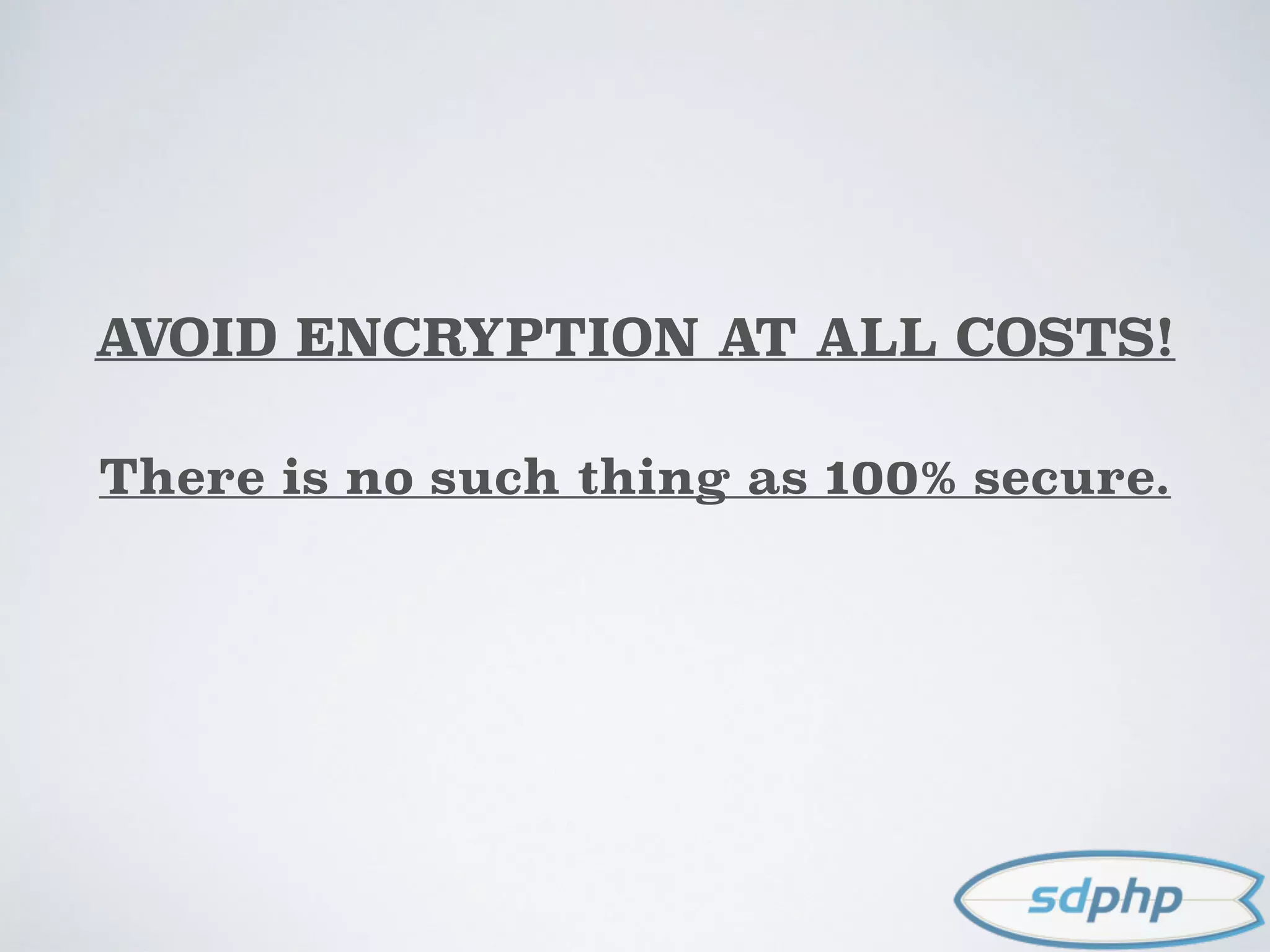 AVOID ENCRYPTION AT ALL COSTS!
There is no such thing as 100% secure.
 