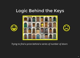 22
Logic Behind the KeysLogic Behind the Keys
Trying to ﬁnd a prize behind a series of number of doors
 