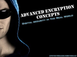 ADVANCED ENCRYPTION
CONCEPTS
Digital security in The Real World
©MatthewMcCullough,AmbientIdeas,LLC
 
