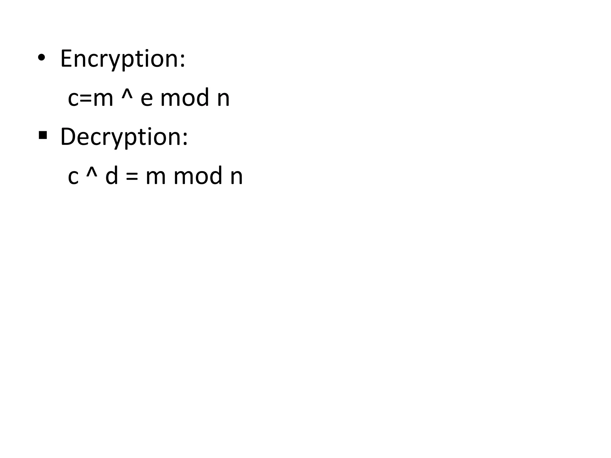 • Encryption:
c=m ^ e mod n
 Decryption:
c ^ d = m mod n
 