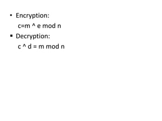 • Encryption:
c=m ^ e mod n
 Decryption:
c ^ d = m mod n
 