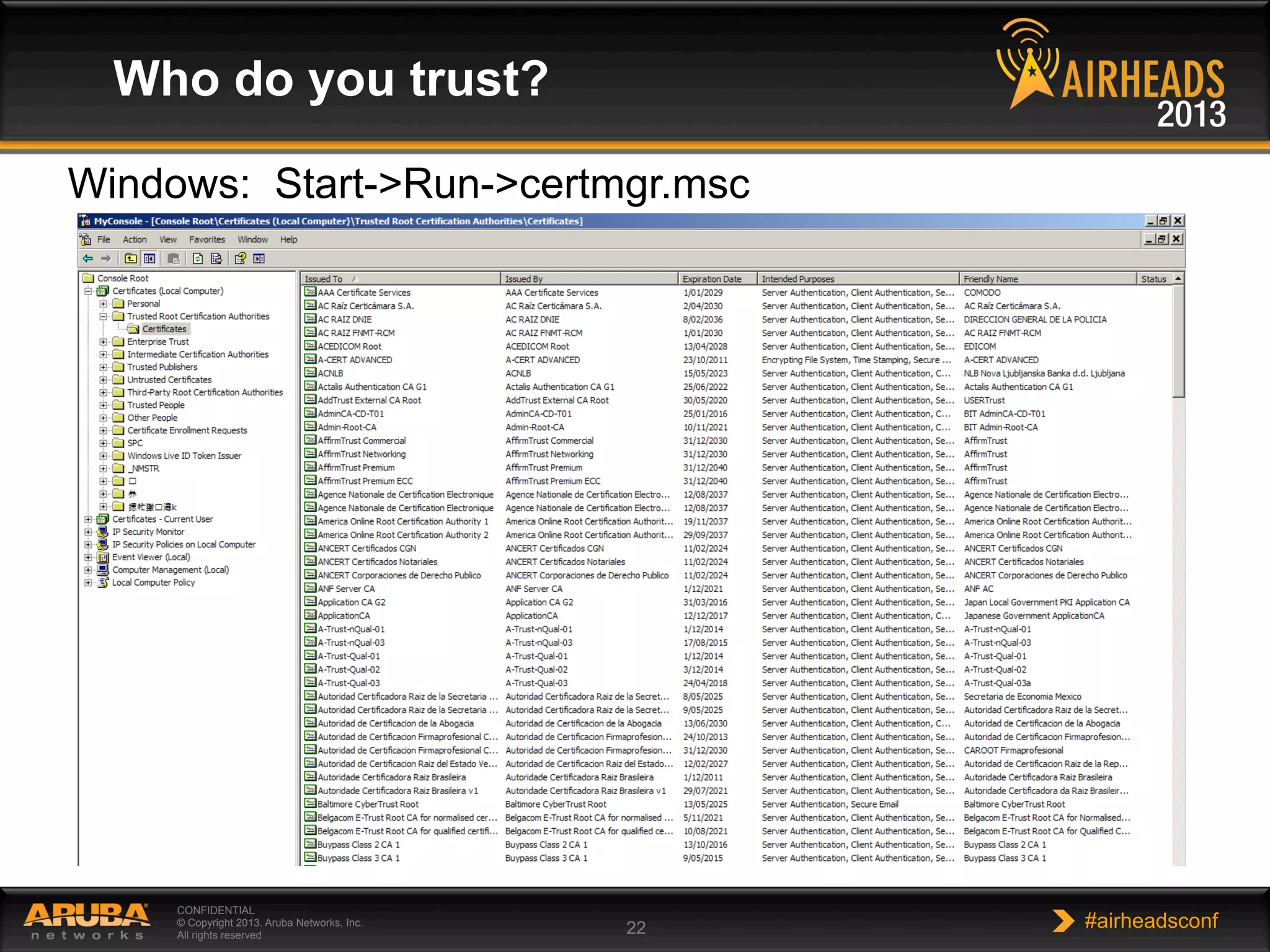 CONFIDENTIAL
© Copyright 2013. Aruba Networks, Inc.
All rights reserved 22 #airheadsconf
Who do you trust?
Windows: Start->Run->certmgr.msc
 
