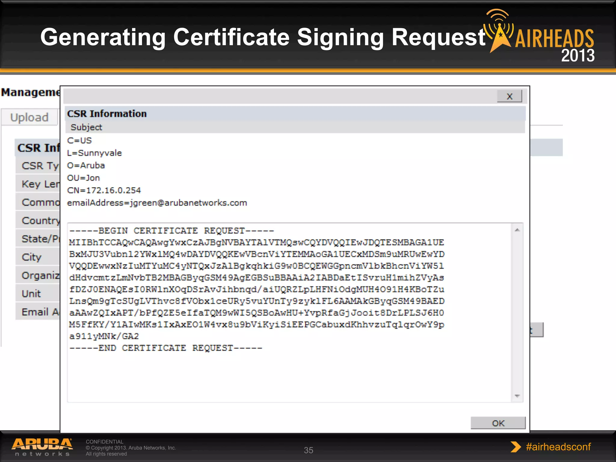 CONFIDENTIAL
© Copyright 2013. Aruba Networks, Inc.
All rights reserved 35 #airheadsconf
Generating Certificate Signing Request
 