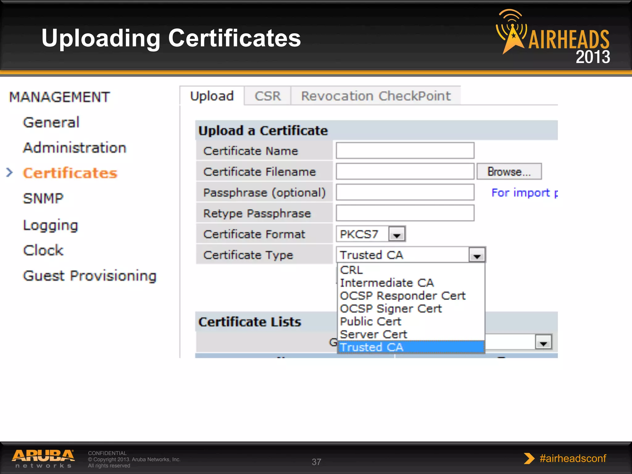 CONFIDENTIAL
© Copyright 2013. Aruba Networks, Inc.
All rights reserved 37 #airheadsconf
Uploading Certificates
 