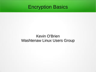 Encryption Basics
Kevin O'Brien
Washtenaw Linux Users Group
 