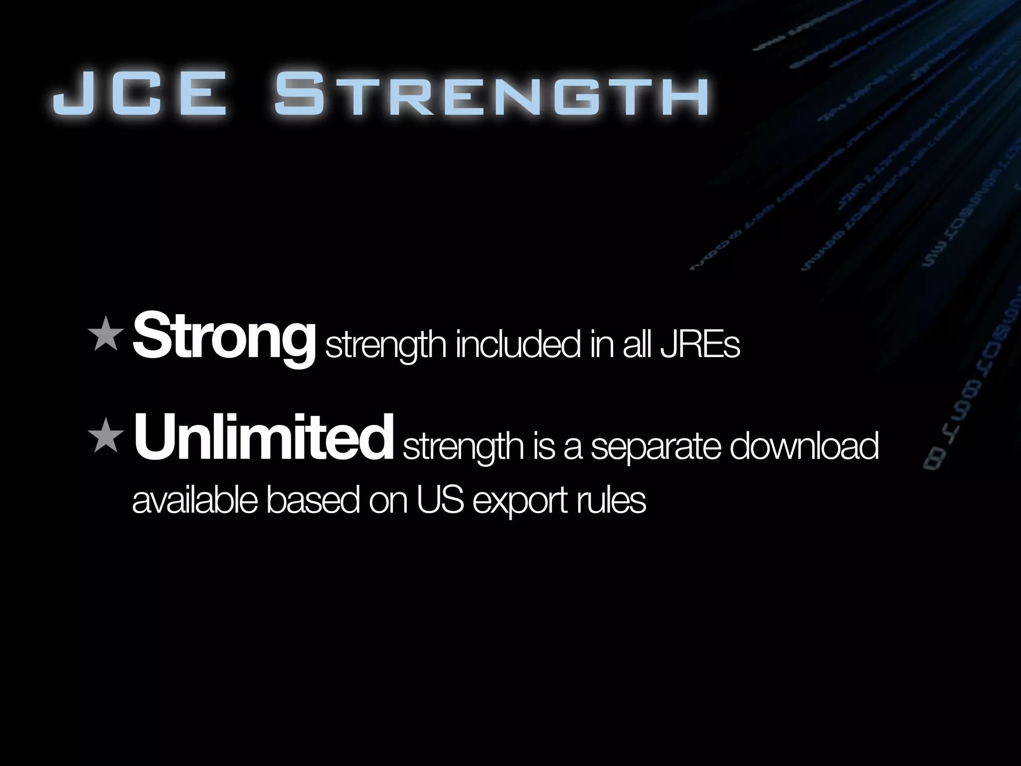 JCE Strength

 Strong strength included in all JREs
 Unlimited strength is a separate download
 available based on US export rules
 
