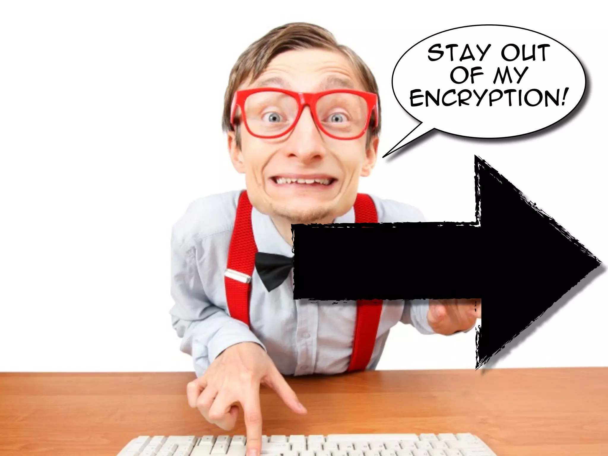 Stay out
  of My
Encryption!
 