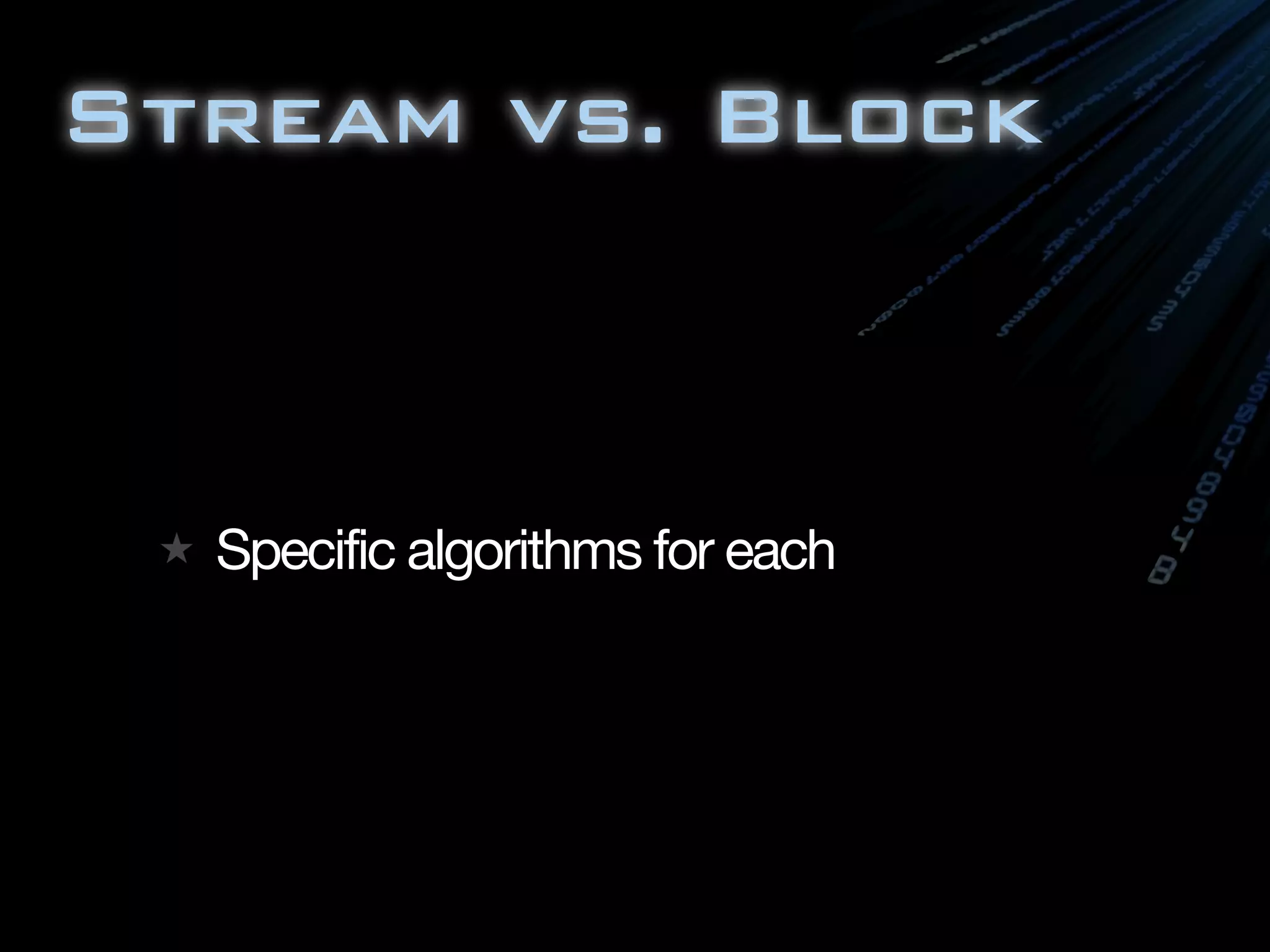 Stream vs. Block



  Specific algorithms for each
 