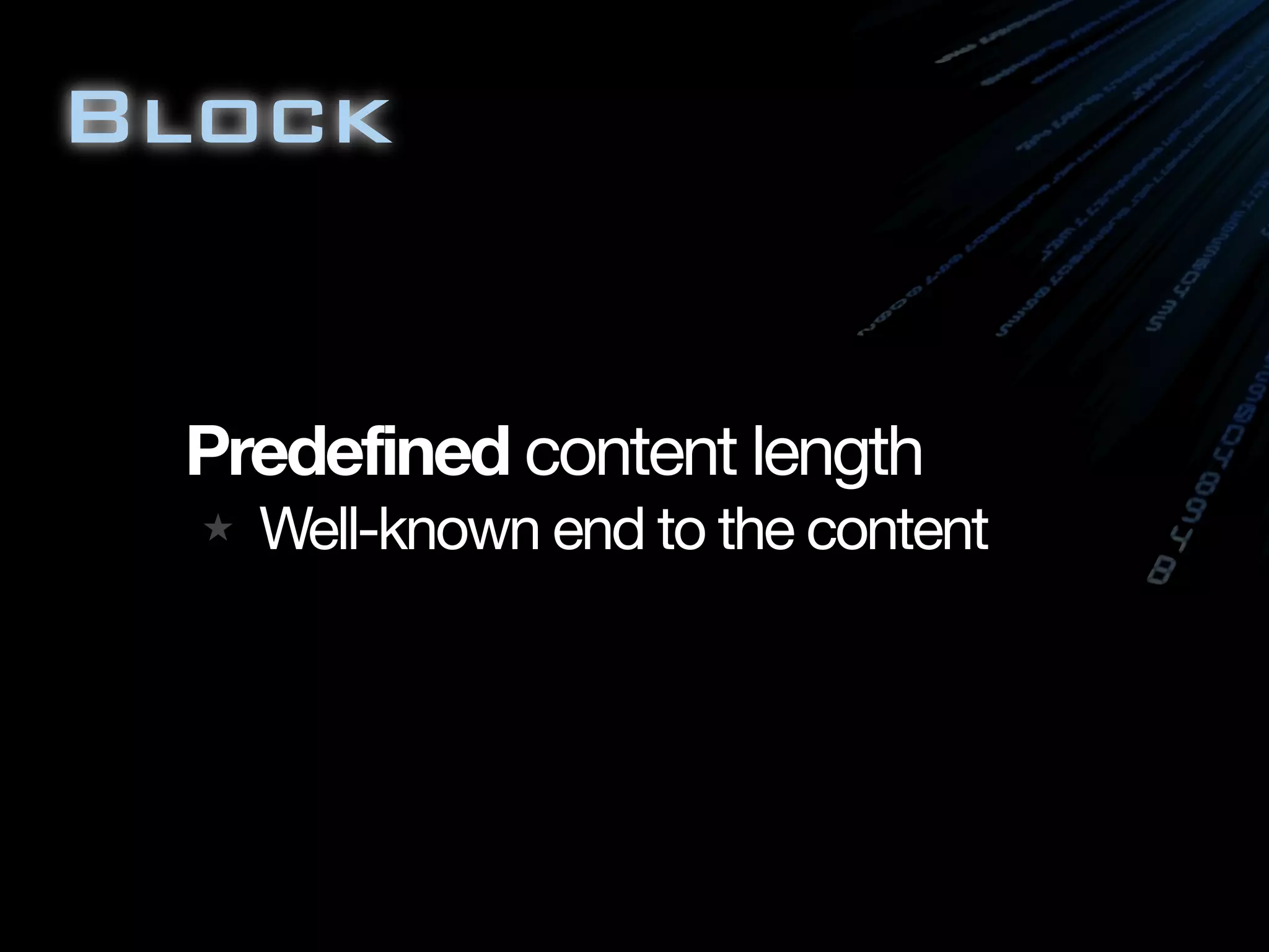 Block
Predefined content length
★ Well-known end to the content
 