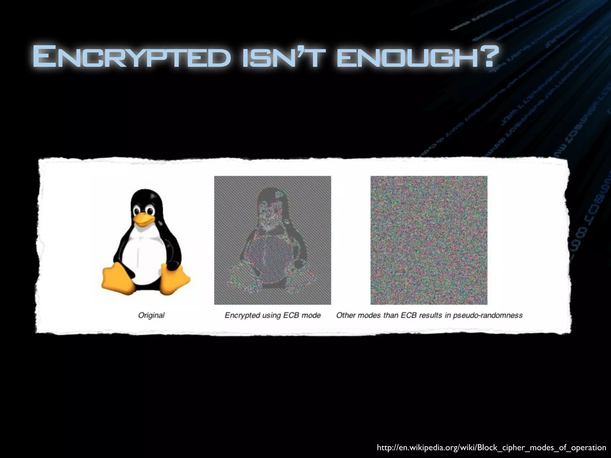 Encryptedisn’tenough?
http://en.wikipedia.org/wiki/Block_cipher_modes_of_operation
 