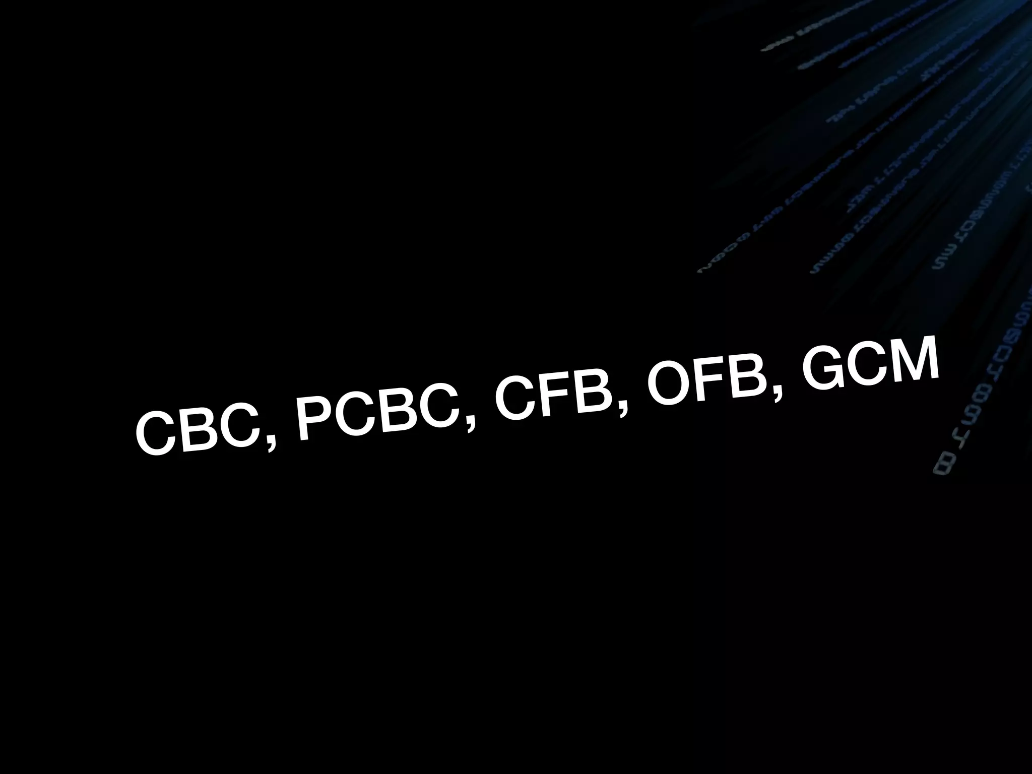 CBC, PCBC, CFB, OFB, GCM
 