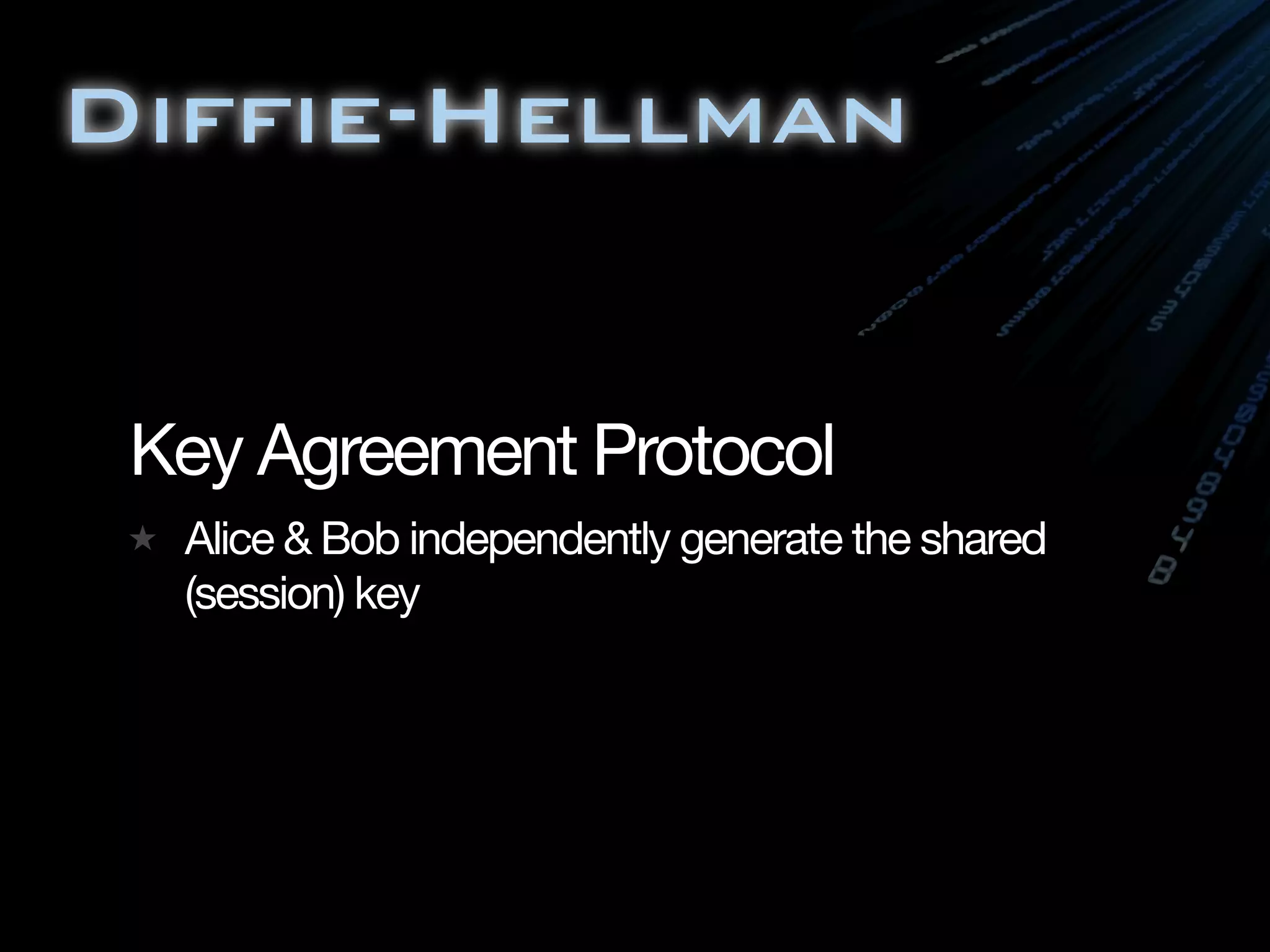 Diffie-Hellman
Key Agreement Protocol
★ Alice & Bob independently generate the shared
(session) key
 