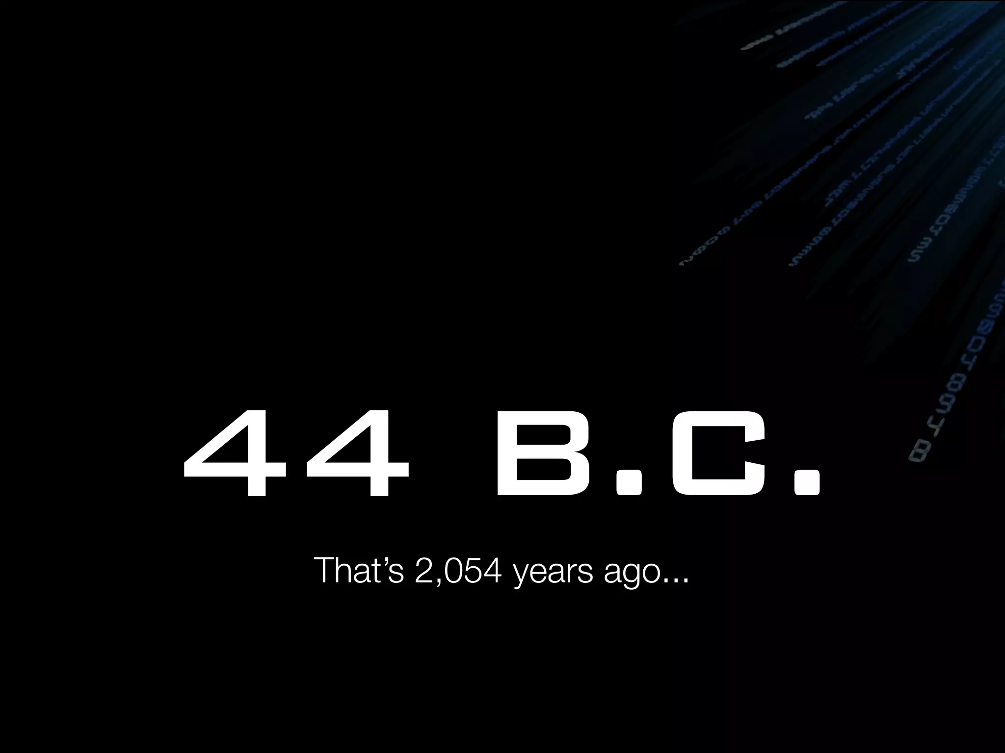 44 B.C.
That’s 2,054 years ago...
 