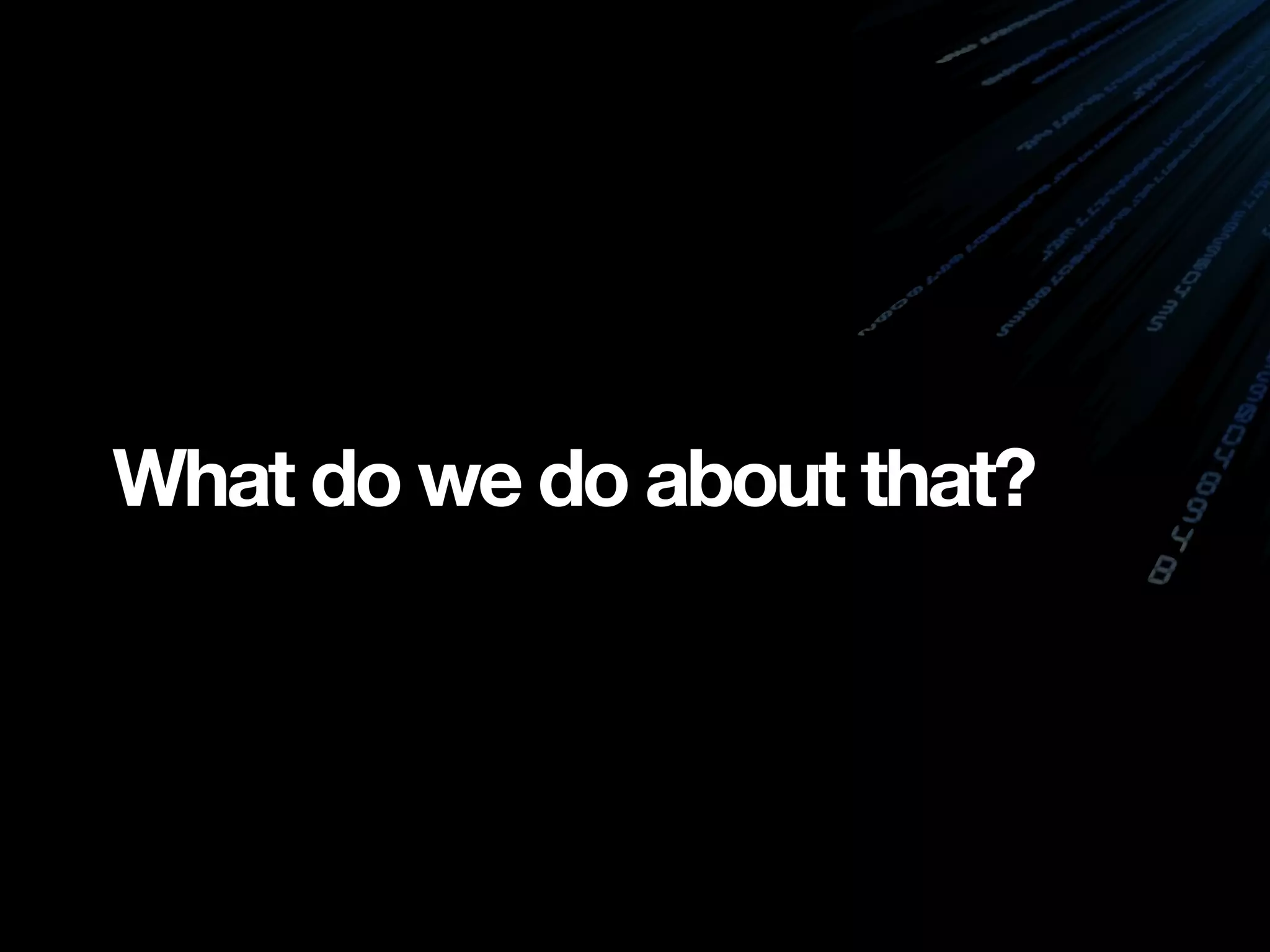 What do we do about that?
 