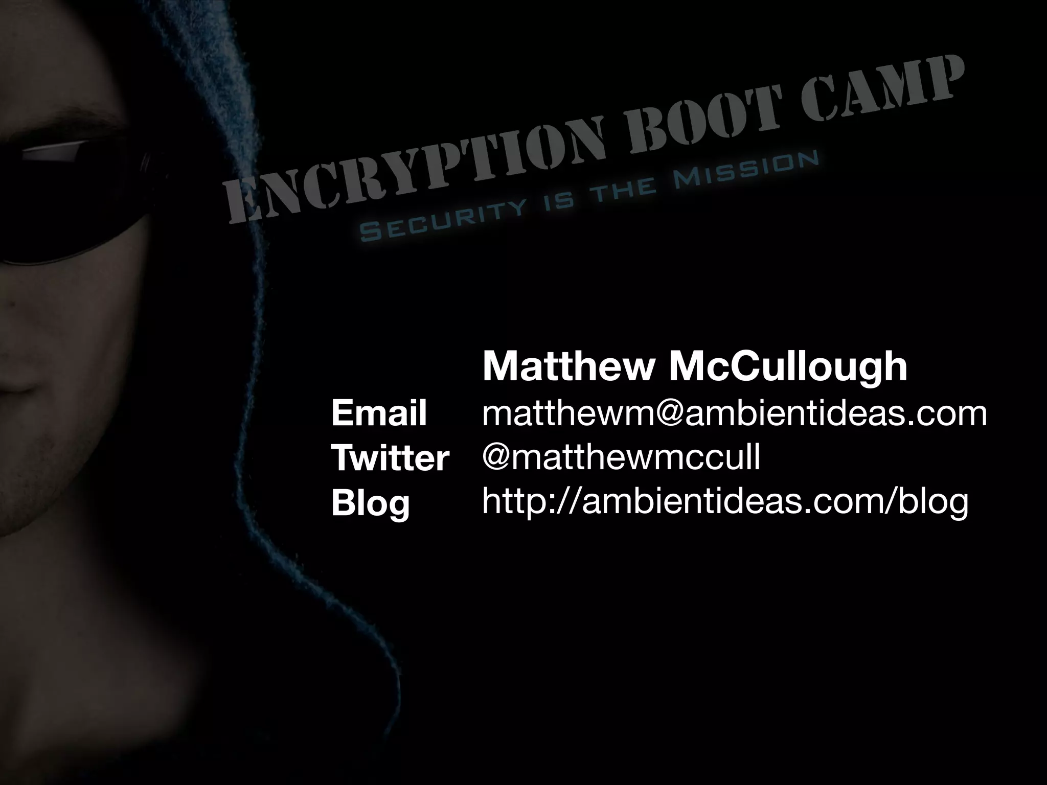 ENCRYPTION BOOT CAMP
Security is the Mission
Email
Twitter
Blog
Matthew McCullough
matthewm@ambientideas.com
@matthewmccull
http://ambientideas.com/blog
 