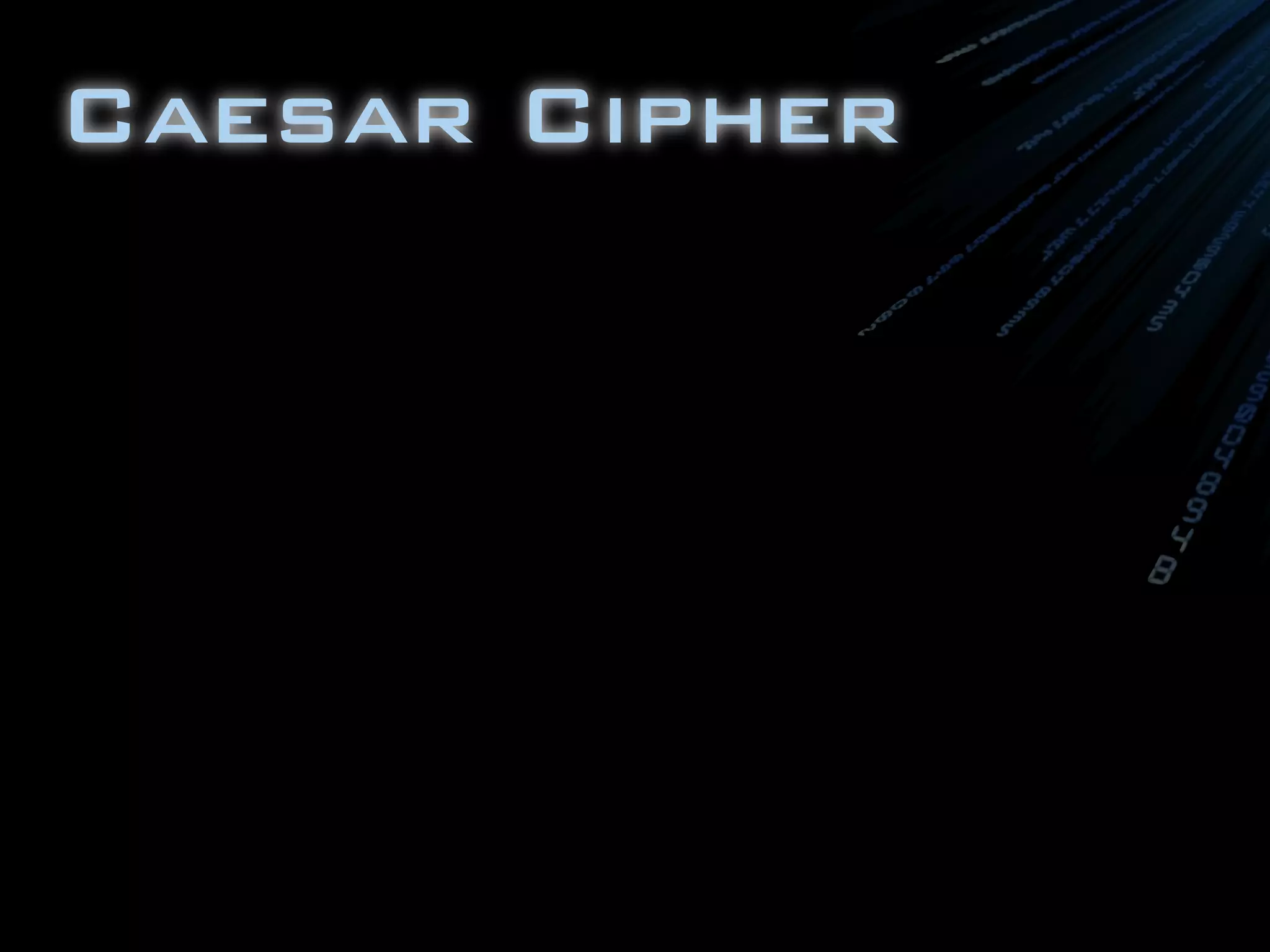 Caesar Cipher
a.k.a.
ROT(2)
Shift Cipher
 