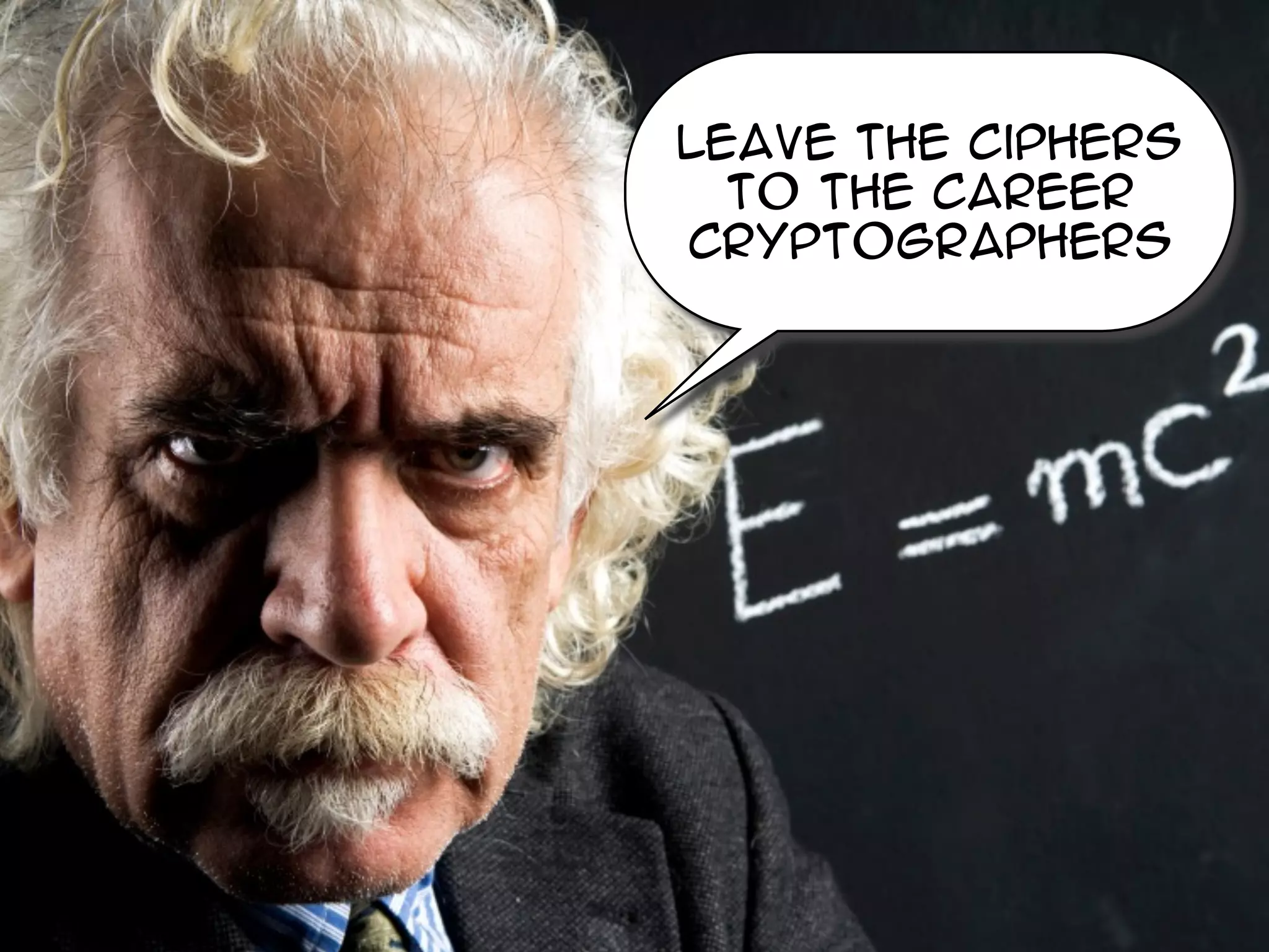 Leave the ciphers
to the career
cryptographers
 