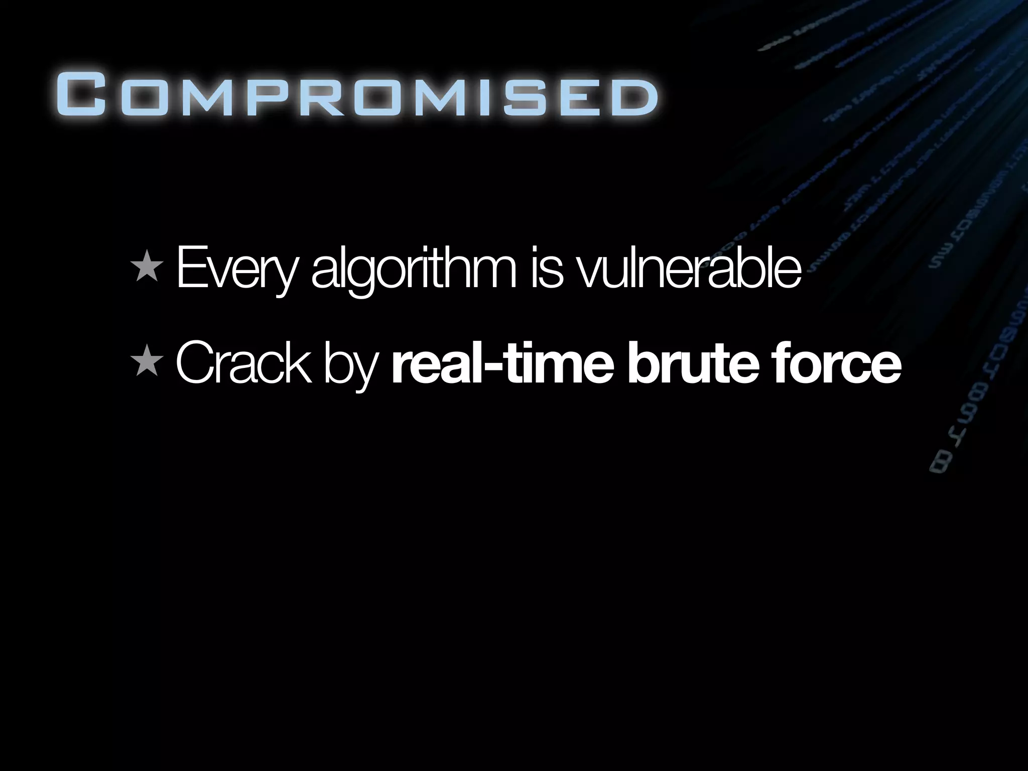 Compromised
★ Every algorithm is vulnerable
★ Crack by real-time brute force
 