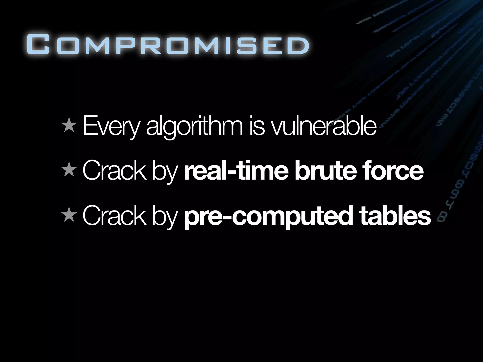 Compromised
★ Every algorithm is vulnerable
★ Crack by real-time brute force
★ Crack by pre-computed tables
 