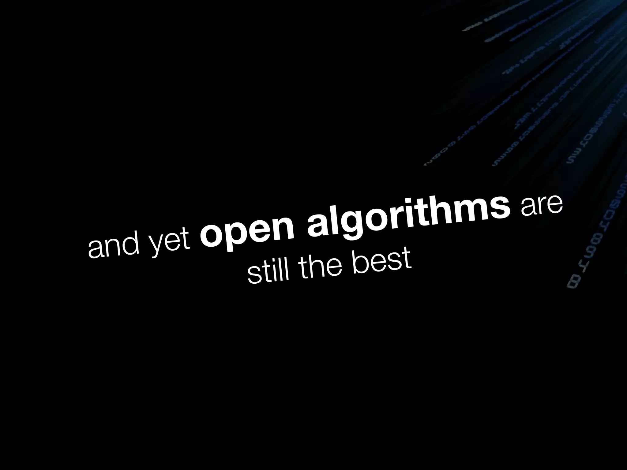 and yet open algorithms are
still the best
 