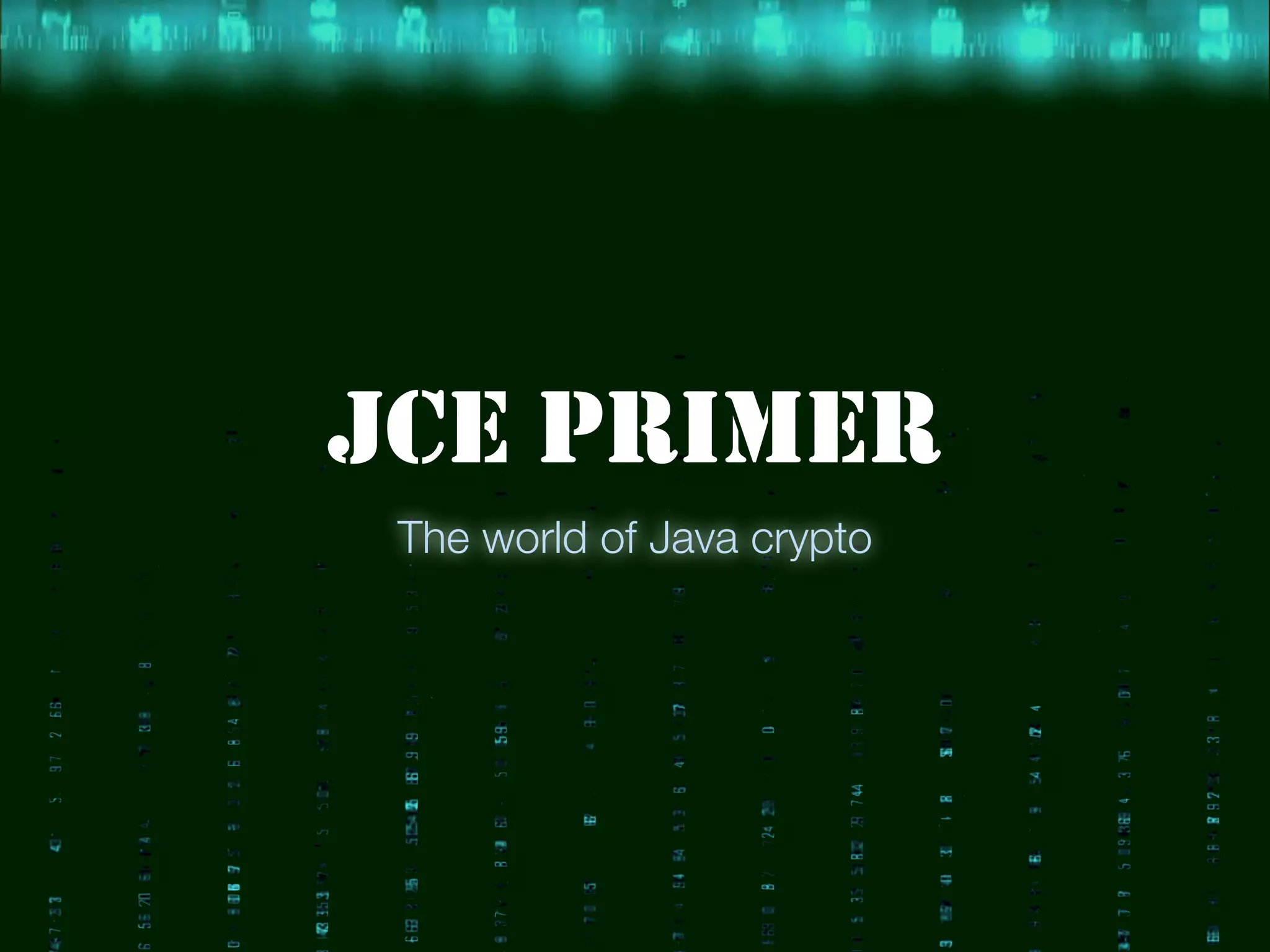 JCE PRIMER
The world of Java crypto
 