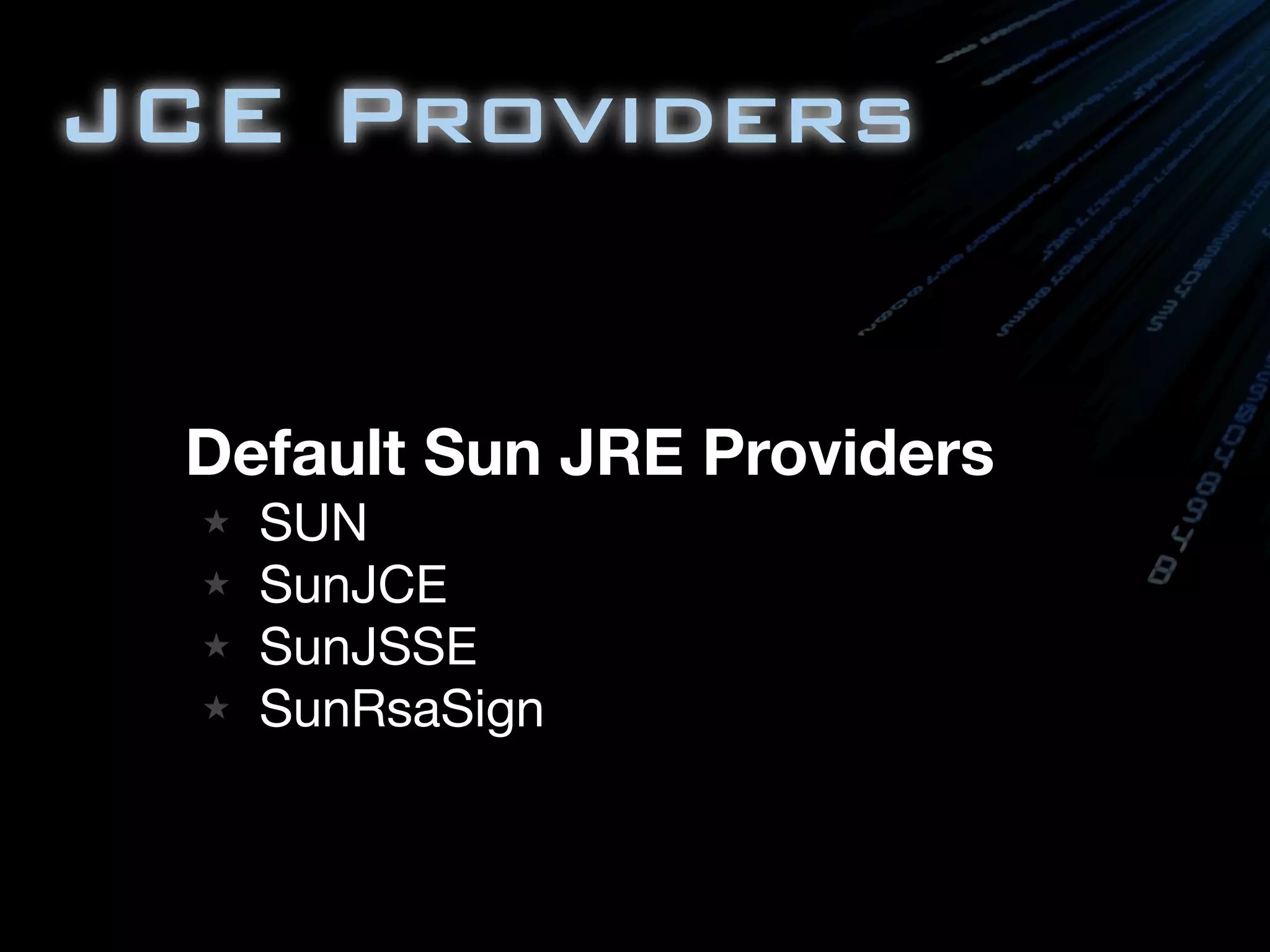 JCE Providers
Default Sun JRE Providers
★ SUN
★ SunJCE
★ SunJSSE
★ SunRsaSign
 