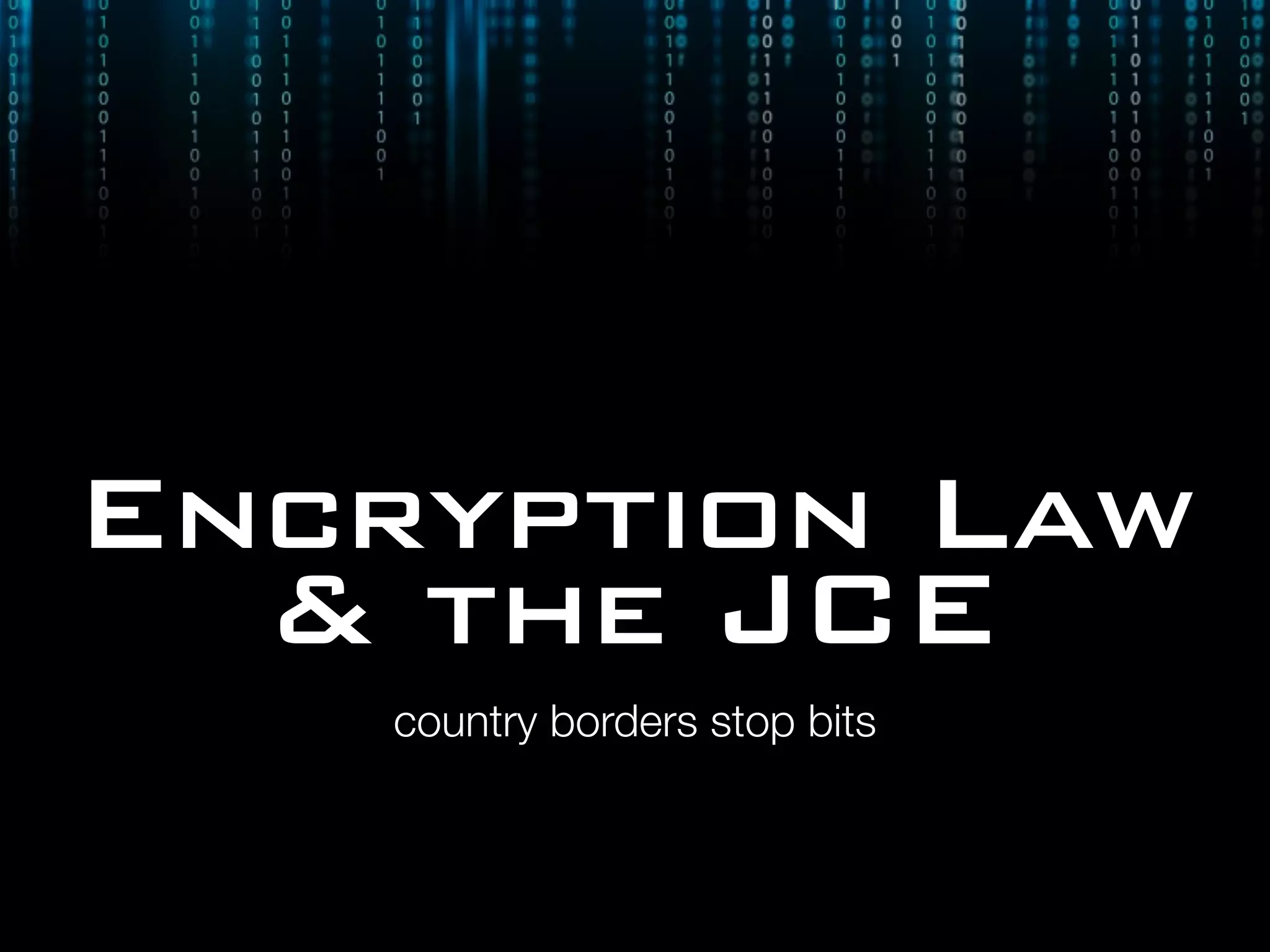 Encryption Law
& the JCE
country borders stop bits
 