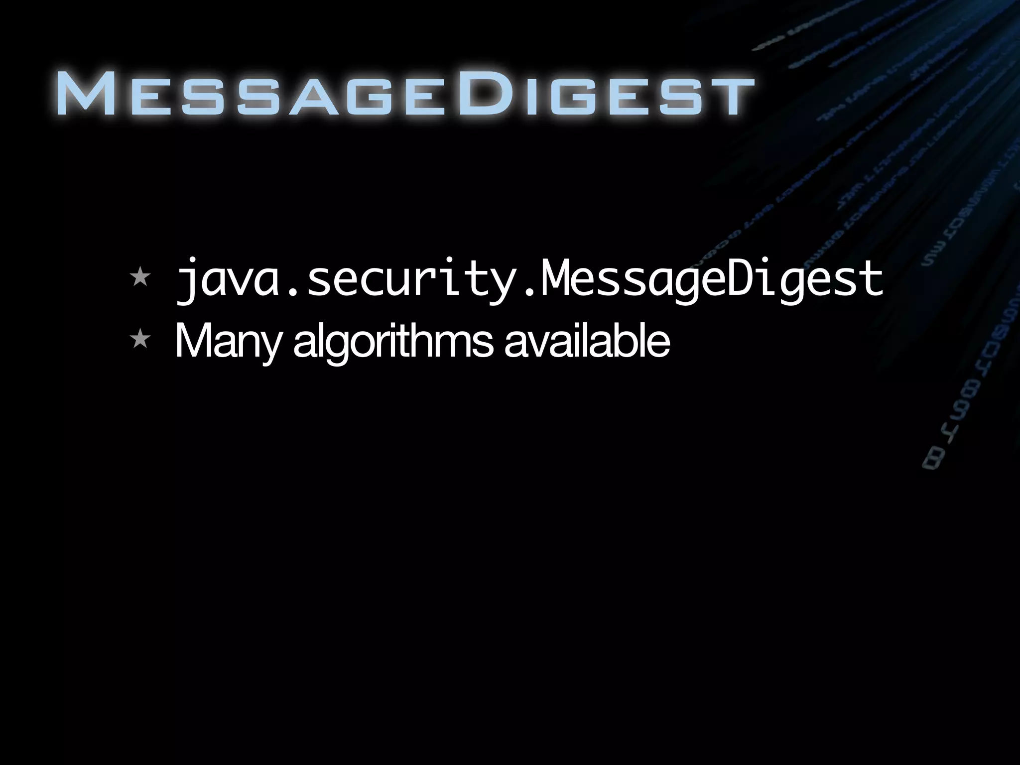 MessageDigest
★ java.security.MessageDigest
★ Many algorithms available
 