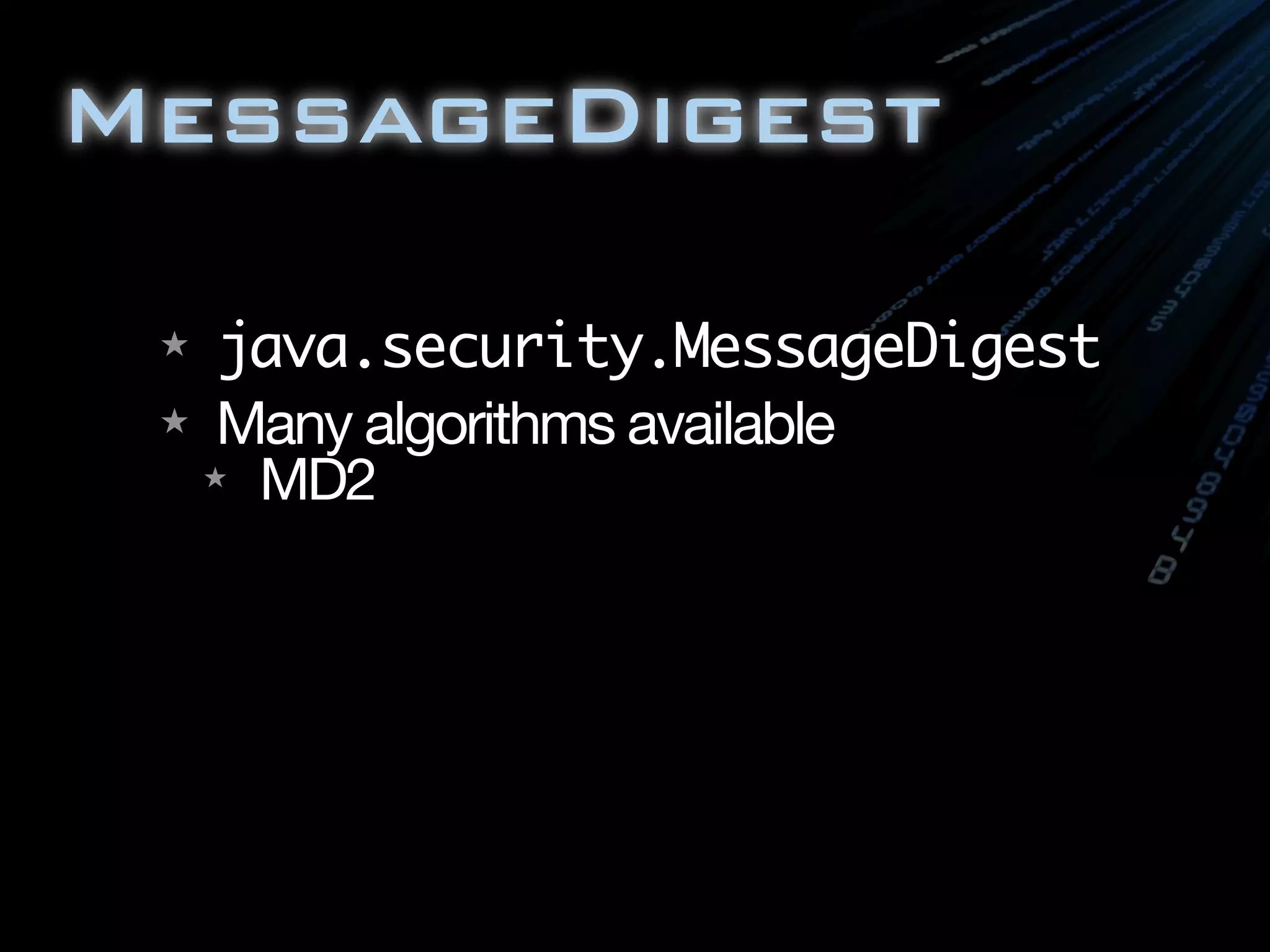MessageDigest
★ java.security.MessageDigest
★ Many algorithms available
★ MD2
 