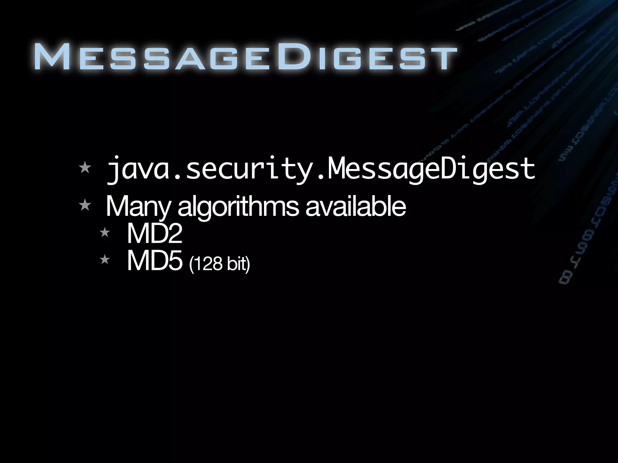 MessageDigest
★ java.security.MessageDigest
★ Many algorithms available
★ MD2
★ MD5 (128 bit)
 