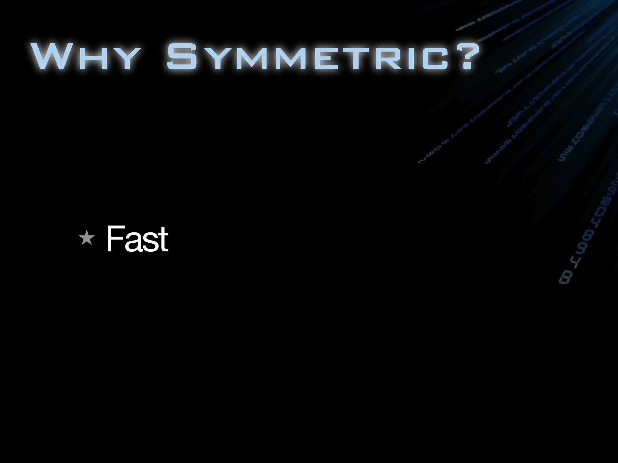 Why Symmetric?
★ Fast
 