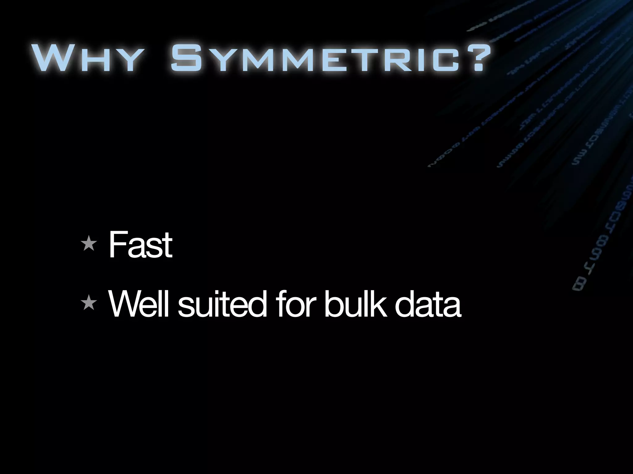Why Symmetric?
★ Fast
★ Well suited for bulk data
 