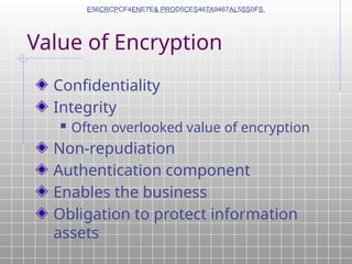 Value of Encryption
Confidentiality
Integrity
 Often overlooked value of encryption
Non-repudiation
Authentication component
Enables the business
Obligation to protect information
assets
E56CRCPCF4ENE7E& PROD5CES46TA9467AL5SS0FS.
 