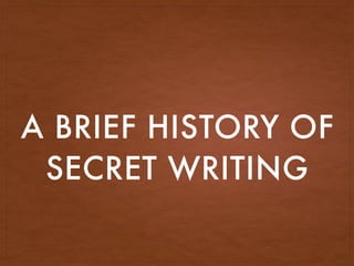 A BRIEF HISTORY OF
SECRET WRITING
 