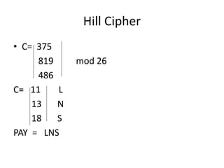 Hill Cipher
• C= 375
819 mod 26
486
C= 11 L
13 N
18 S
PAY = LNS
 