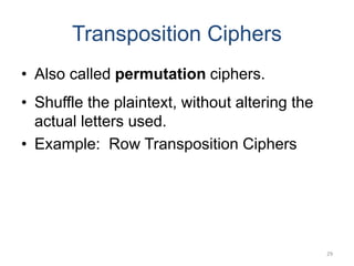 Transposition Ciphers
• Also called permutation ciphers.
• Shuffle the plaintext, without altering the
actual letters used.
• Example: Row Transposition Ciphers
29
 