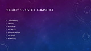 SECURITY ISSUES OF E-COMMERCE
• Confidentiality
• Integrity
• Availability
• Authenticity
• Non-Repudiability
• Encryption
• Auditability
 