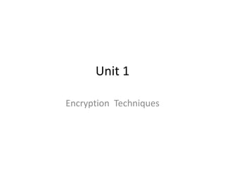 Unit 1
Encryption Techniques
 